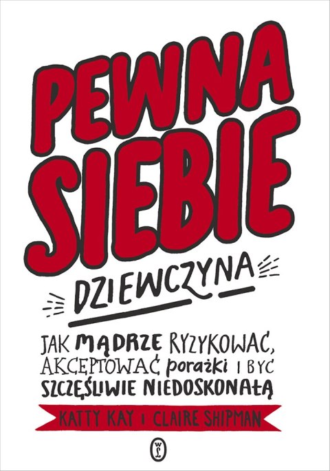 Pewna siebie dziewczyna. Jak mądrze ryzykować, akceptować porażki i być szczęśliwie niedoskonałą Pewna siebie dziewczyna. Jak mądrze ryzykować, akceptować porażki i być szczęśliwie niedoskonałą