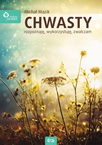 Chwasty. Rozpoznaję, wykorzystuję zwalczam Chwasty. Rozpoznaję, wykorzystuję zwalczam