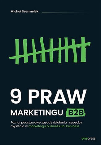 9 praw marketingu B2B. Poznaj podstawowe zasady działania i sposoby myślenia w marketingu business-to-business 9 praw marketingu B2B. Poznaj podstawowe zasady działania i sposoby myślenia w marketingu business-to-business