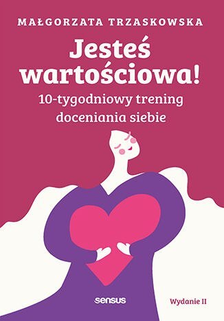 Jesteś wartościowa! 10-tygodniowy trening doceniania siebie wyd. 2