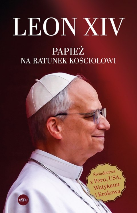 Leon XIV. Papież na ratunek Kościołowi Leon XIV. Papież na ratunek Kościołowi