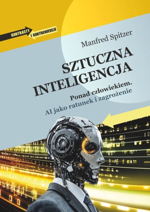 Sztuczna inteligencja. Ponad człowiekiem. AI jako ratunek i zagrożenie Sztuczna inteligencja. Ponad człowiekiem. AI jako ratunek i zagrożenie