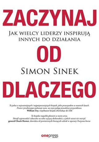 Zaczynaj od DLACZEGO. Jak wielcy liderzy inspirują innych do działania