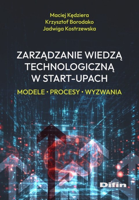 Zarządzanie wiedzą technologiczną w start-upach. Modele, procesy, wyzwania Zarządzanie wiedzą technologiczną w start-upach. Modele, procesy, wyzwania