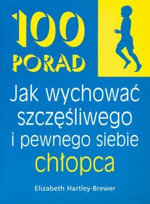 100 porad jak wychować szczęśliwego i pewnego siebie chłopca 100 porad jak wychować szczęśliwego i pewnego siebie chłopca