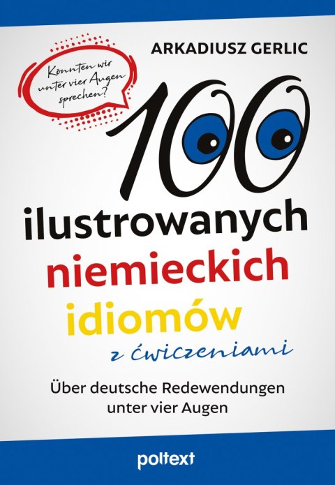 100 ilustrowanych niemieckich idiomów z ćwiczeniami. Über deutsche Redewendungen unter vier Augen 100 ilustrowanych niemieckich idiomów z ćwiczeniami. Über deutsche Redewendungen unter vier Augen