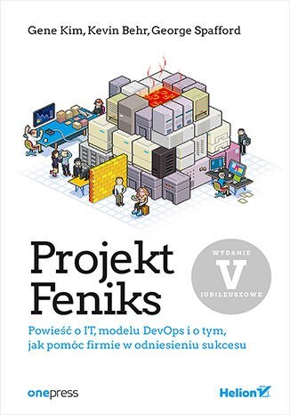 Projekt Feniks. Powieść o IT, modelu DevOps i o tym, jak pomóc firmie w odniesieniu sukcesu wyd. 5 Projekt Feniks. Powieść o IT, modelu DevOps i o tym, jak pomóc firmie w odniesieniu sukcesu wyd. 5