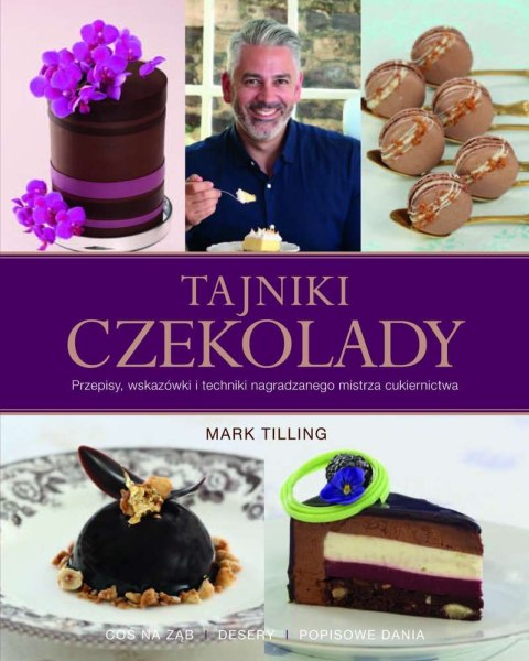 Tajniki czekolady przepisy wskazówki i techniki nagradzanego mistrza cukiernictwa Tajniki czekolady przepisy wskazówki i techniki nagradzanego mistrza cukiernictwa
