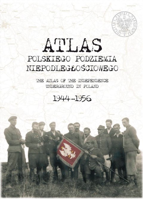 Atlas polskiego podziemia niepodległościowego 1944-1956 wyd. 2 Atlas polskiego podziemia niepodległościowego 1944-1956 wyd. 2
