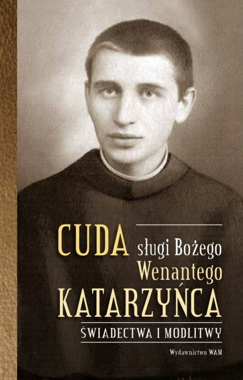 Cuda sługi Bożego Wenantego Katarzyńca. Świadectwa i modlitwy Cuda sługi Bożego Wenantego Katarzyńca. Świadectwa i modlitwy