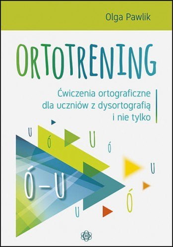 Ortotrening Ó-U Ćwiczenia ortograficzne dla uczniów z dysortografią i nie tylko Ó-U Ortotrening Ó-U Ćwiczenia ortograficzne dla uczniów z dysortografią i nie tylko Ó-U