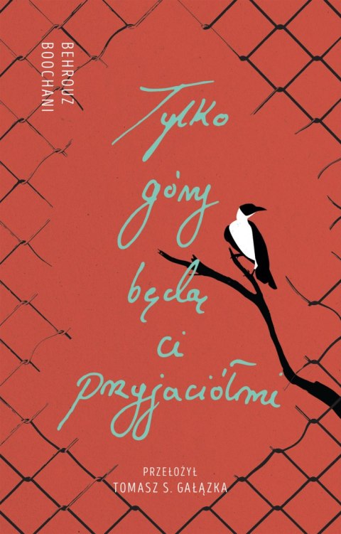 Tylko góry będą ci przyjaciółmi. Słowa z więzienia Manus Tylko góry będą ci przyjaciółmi. Słowa z więzienia Manus