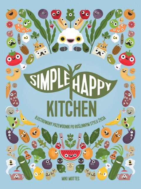 Simple happy kitchen ilustrowany przewodnik po roślinnym stylu życia Simple happy kitchen ilustrowany przewodnik po roślinnym stylu życia
