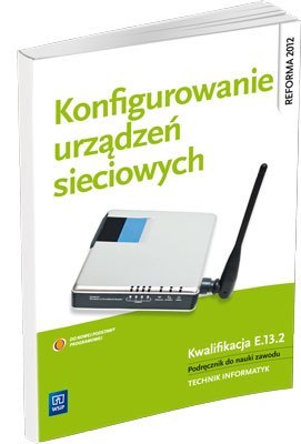 Konfigurowanie urządzeń sieciowych. Podręcznik do nauki zawodu technik informatyk. Szkoły ponadgimnazjalne Konfigurowanie urządzeń sieciowych. Podręcznik do nauki zawodu technik informatyk. Szkoły ponadgimnazjalne
