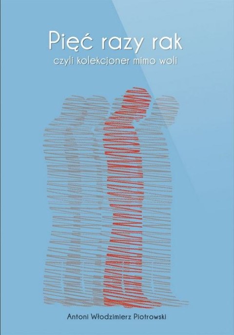 Pięć razy rak czyli kolekcjoner mimo woli Pięć razy rak czyli kolekcjoner mimo woli
