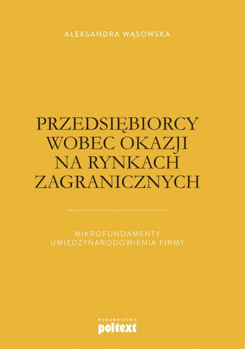 Przedsiębiorcy wobec okazji na rynkach zagranicznych mikrofundamenty umiędzynarodowienia firmy Przedsiębiorcy wobec okazji na rynkach zagranicznych mikrofundamenty umiędzynarodowienia firmy