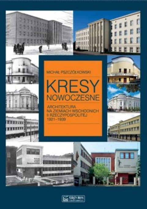 Kresy nowoczesne. Architektura na ziemiach wschodnich II Rzeczypospolitej 1921-1939 Kresy nowoczesne. Architektura na ziemiach wschodnich II Rzeczypospolitej 1921-1939