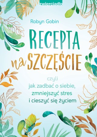 Recepta na szczęście. czyli jak zadbać o siebie, zmniejszyć stres i cieszyć się życie