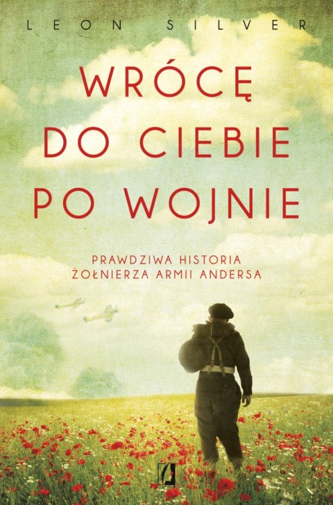 Wrócę do ciebie po wojnie. Prawdziwa historia żołnierza Armii Andersa Wrócę do ciebie po wojnie. Prawdziwa historia żołnierza Armii Andersa