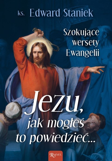 Jezu Jak mogłeś to powiedzieć... Szokujące wersety Ewangelii Jezu Jak mogłeś to powiedzieć... Szokujące wersety Ewangelii