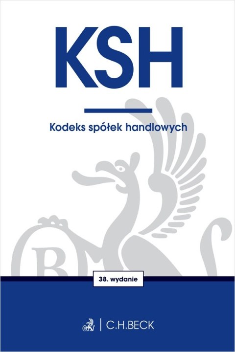 KSH. Kodeks spółek handlowych wyd. 38 KSH. Kodeks spółek handlowych wyd. 38