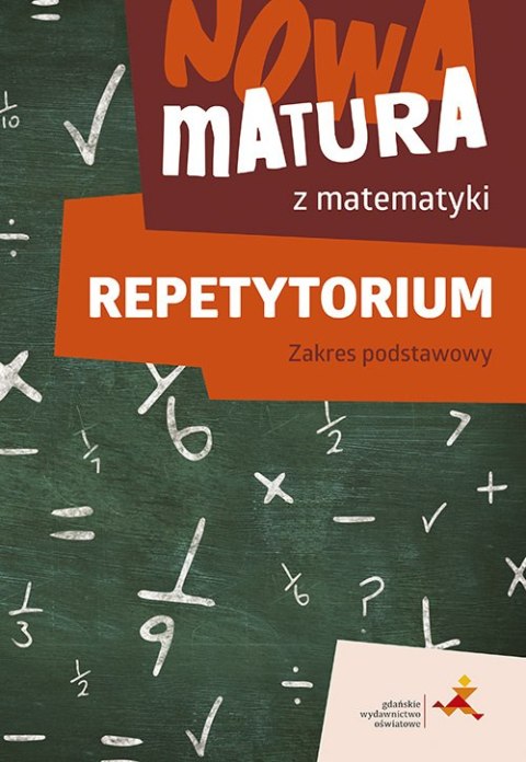 Nowa matura z matematyki Repetytorium Zakres podstawowy Nowa matura z matematyki Repetytorium Zakres podstawowy