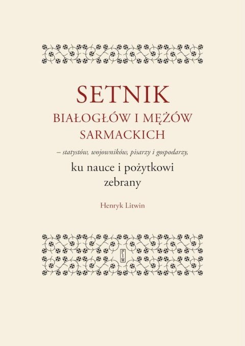 Setnik białogłów i mężów sarmackich - statystów, wojowników, pisarzy i gospodarzy ku nauce i pożytkowi zebrany Setnik białogłów i mężów sarmackich - statystów, wojowników, pisarzy i gospodarzy ku nauce i pożytkowi zebrany