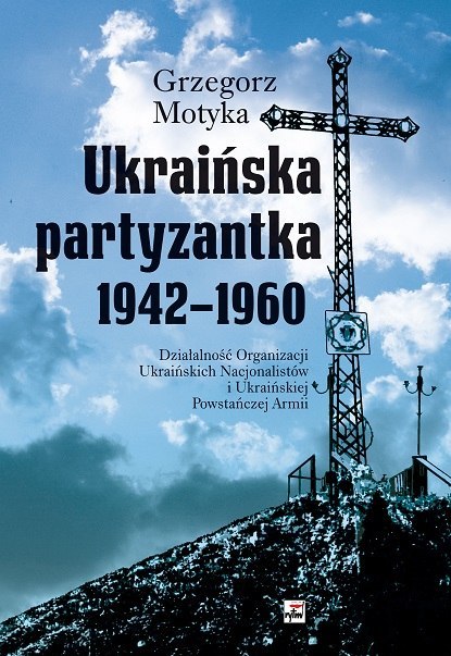 Ukraińska partyzantka 1942-1960. Działalność Organizacji Ukraińskich Nacjonalistów i Ukraińskiej Powstańczej Armii wyd. 3 Ukraińska partyzantka 1942-1960. Działalność Organizacji Ukraińskich Nacjonalistów i Ukraińskiej Powstańczej Armii wyd. 3
