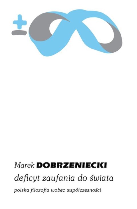 Deficyt zaufania do świata. Polska filozofia wobec współczesności Deficyt zaufania do świata. Polska filozofia wobec współczesności