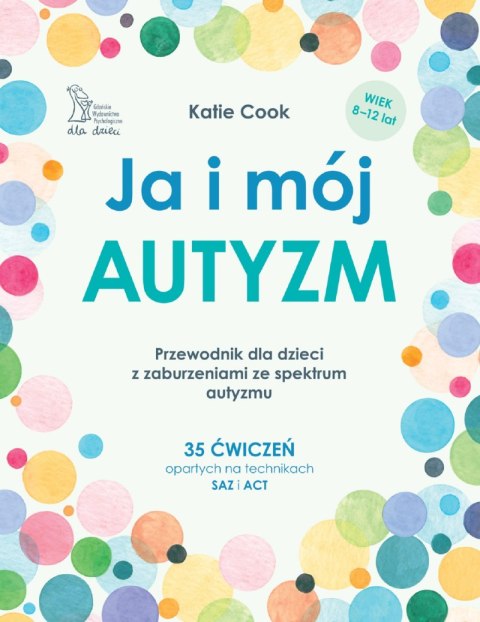 Ja i mój autyzm. Przewodnik dla dzieci z zaburzeniami ze spektrum autyzmu. Ja i mój autyzm. Przewodnik dla dzieci z zaburzeniami ze spektrum autyzmu.