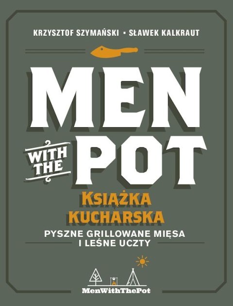Men with the Pot: książka kucharska. Pyszne grillowane mięsa i leśne uczty Men with the Pot: książka kucharska. Pyszne grillowane mięsa i leśne uczty