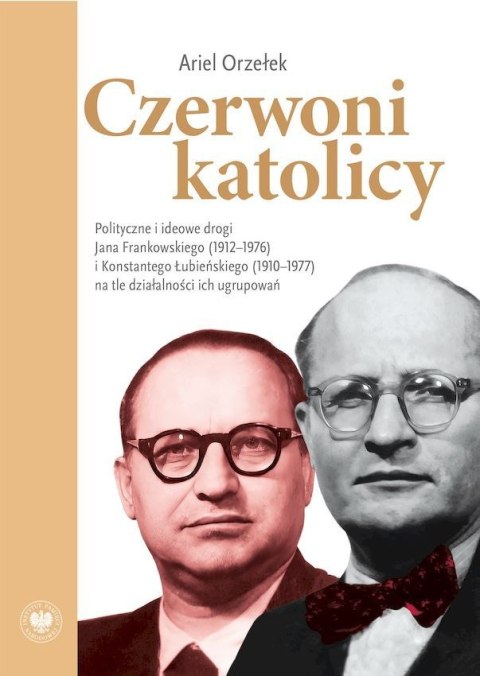 Czerwoni katolicy. Polityczne i ideowe drogi Jana Frankowskiego (1912-1976) i Konstantego Łubieńskiego (1910-1977) na tle działa Czerwoni katolicy. Polityczne i ideowe drogi Jana Frankowskiego (1912-1976) i Konstantego Łubieńskiego (1910-1977) na tle działa