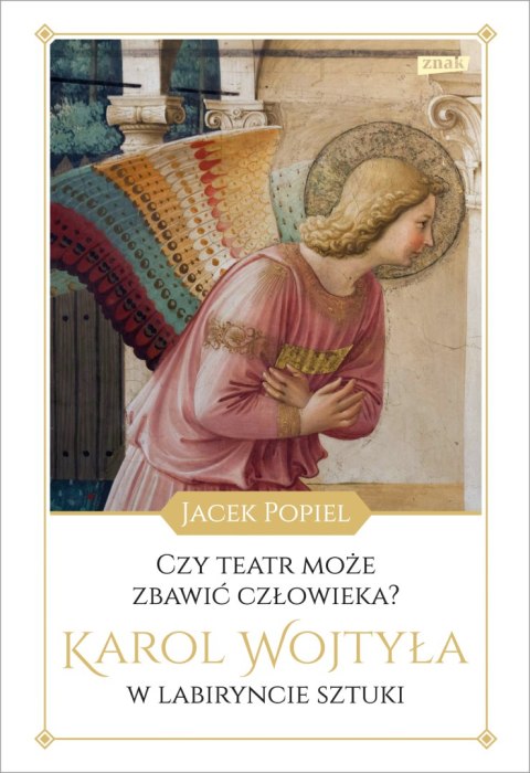 Czy teatr może zbawić człowieka? Karol Wojtyła w labiryncie sztuki Czy teatr może zbawić człowieka? Karol Wojtyła w labiryncie sztuki