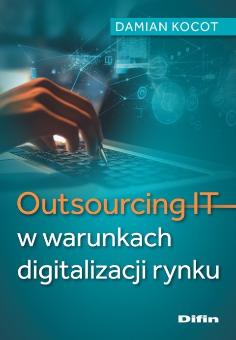 Outsourcing IT w warunkach digitalizacji rynku Outsourcing IT w warunkach digitalizacji rynku