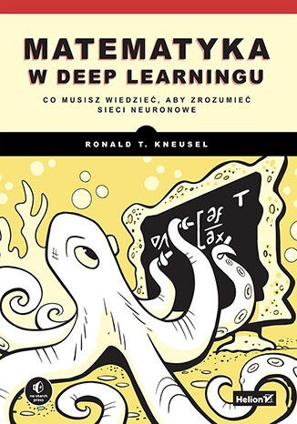 Matematyka w deep learningu. Co musisz wiedzieć, aby zrozumieć sieci neuronowe Matematyka w deep learningu. Co musisz wiedzieć, aby zrozumieć sieci neuronowe