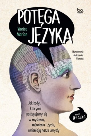 Potęga języka. Jak kody, którymi posługujemy się w myśleniu, mówieniu i życiu, zmieniają nasze umysły.