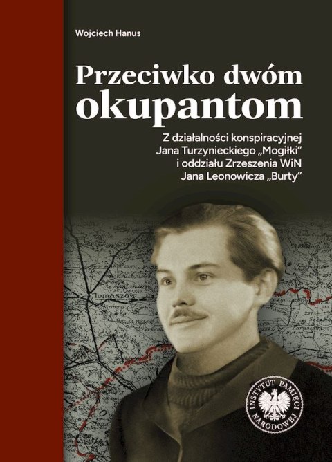 Przeciwko dwóm okupantom. Z działalności konspiracyjnej Jana Turzynieckiego "Mogiłki" i oddziału Przeciwko dwóm okupantom. Z działalności konspiracyjnej Jana Turzynieckiego "Mogiłki" i oddziału