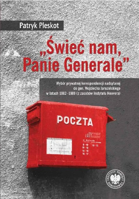 „Świeć nam, Panie Generale". Wybór prywatnej korespondencji nadsyłanej do gen. Wojciecha Jaruzelskiego w latach 1982-1989 (z zas „Świeć nam, Panie Generale". Wybór prywatnej korespondencji nadsyłanej do gen. Wojciecha Jaruzelskiego w latach 1982-1989 (z zas