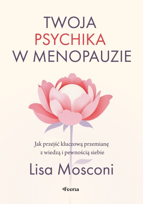 Twoja psychika w menopauzie. Jak przejść kluczową przemianę z wiedzą i pewnością siebie Twoja psychika w menopauzie. Jak przejść kluczową przemianę z wiedzą i pewnością siebie