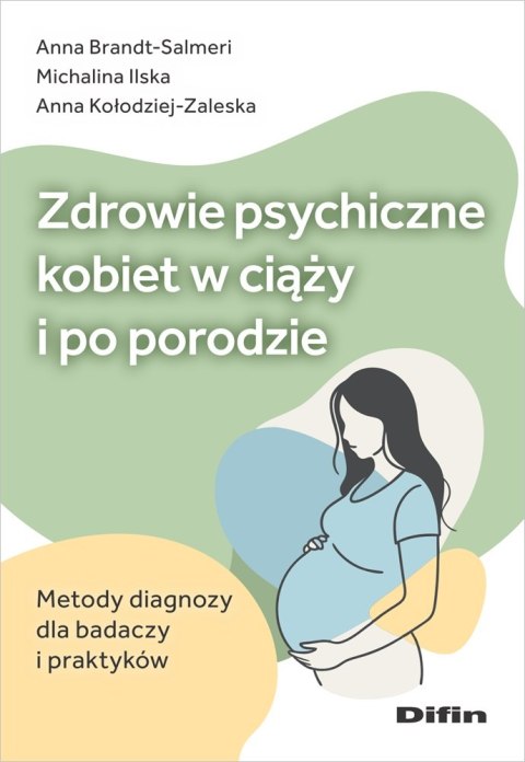 Zdrowie psychiczne kobiet w ciąży i po porodzie. Metody diagnozy dla badaczy i praktyków Zdrowie psychiczne kobiet w ciąży i po porodzie. Metody diagnozy dla badaczy i praktyków