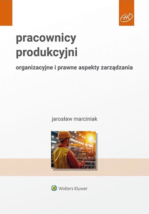 Pracownicy produkcyjni. Organizacyjne i prawne aspekty zarządzania Pracownicy produkcyjni. Organizacyjne i prawne aspekty zarządzania
