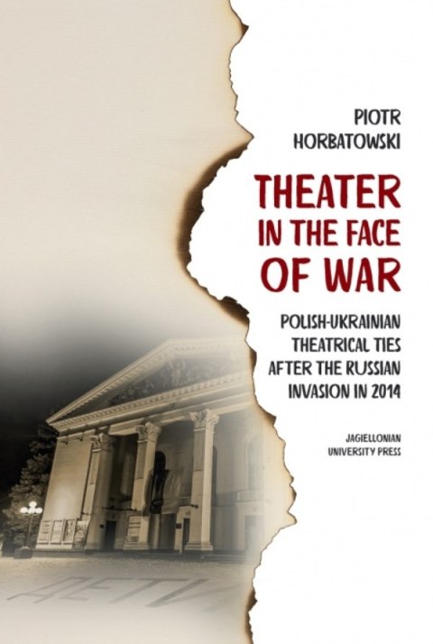 Theater in the Face of War. Polish-Ukrainian theatrical ties after the Russian invasion in 2014 Theater in the Face of War. Polish-Ukrainian theatrical ties after the Russian invasion in 2014