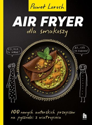 AirFryer dla smakoszy. 100 nowych autorskich przepisów z wiatropieca