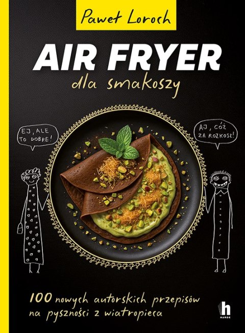 AirFryer dla smakoszy. 100 nowych autorskich przepisów z wiatropieca AirFryer dla smakoszy. 100 nowych autorskich przepisów z wiatropieca