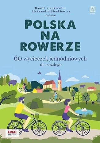 Polska na rowerze. 60 wycieczek jednodniowych dla każdego Polska na rowerze. 60 wycieczek jednodniowych dla każdego