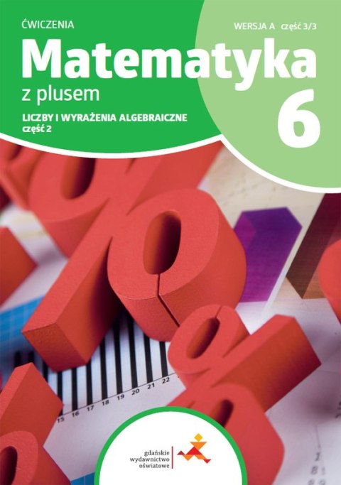 Matematyka z plusem ćwiczenia dla klasy 6 liczby i wyrażenie algebraiczne wersja A część 3/3 szkoła podstawowa wydanie 2022 Matematyka z plusem ćwiczenia dla klasy 6 liczby i wyrażenie algebraiczne wersja A część 3/3 szkoła podstawowa wydanie 2022