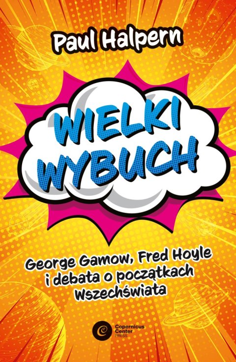 Wielki wybuch. George Gamow, Fred Hoyle i debata o początkach Wszechświata Wielki wybuch. George Gamow, Fred Hoyle i debata o początkach Wszechświata