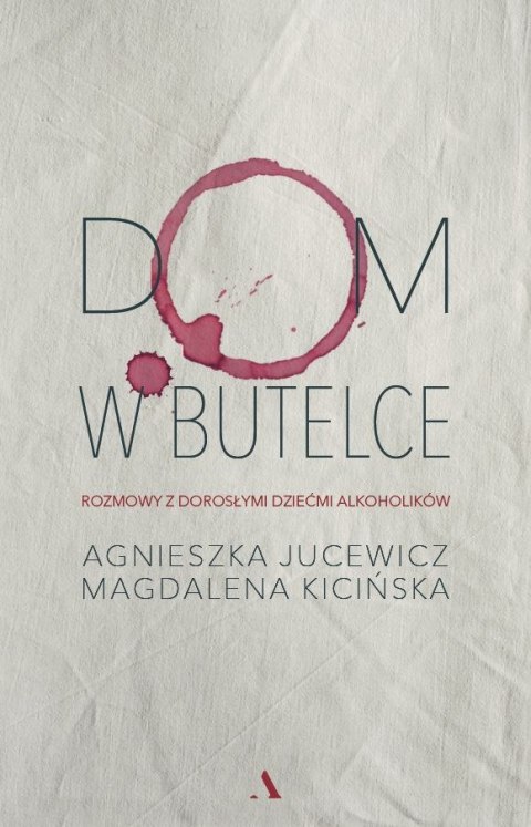 Dom w butelce. Rozmowy z Dorosłymi Dziećmi Alkoholików Dom w butelce. Rozmowy z Dorosłymi Dziećmi Alkoholików