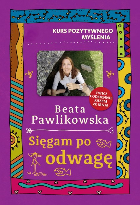 Sięgam po odwagę. Kurs pozytywnego myślenia Sięgam po odwagę. Kurs pozytywnego myślenia