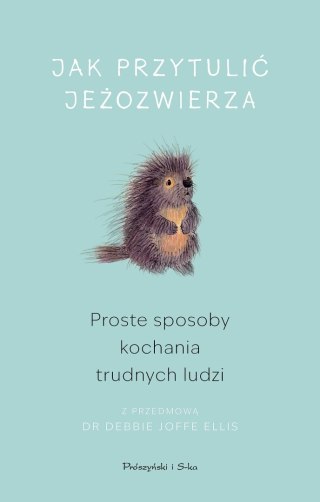Jak przytulić jeżozwierza. Proste sposoby kochania trudnych ludzi (Duże Litery)